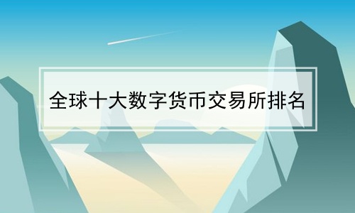 世界数字货币交易所排名前100名 世界数字交易所排名前100名